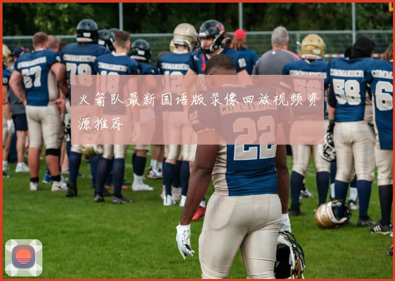 火箭队最新国语版录像回放视频资源推荐