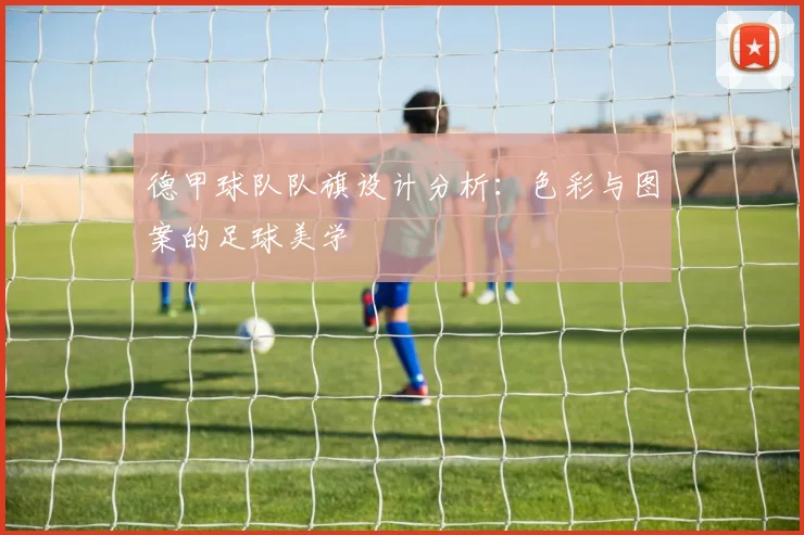 德甲球队队旗设计分析：色彩与图案的足球美学