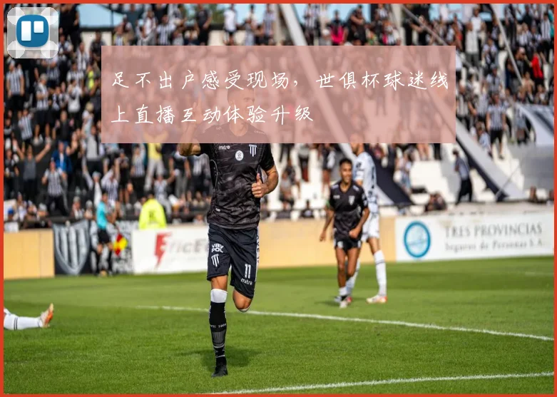 足不出户感受现场，世俱杯球迷线上直播互动体验升级