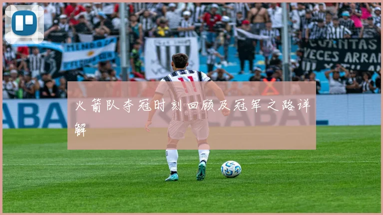 火箭队夺冠时刻回顾及冠军之路详解